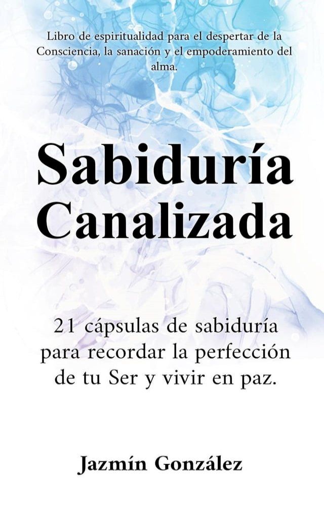  Sabidur&iacute;a Canalizada: 21 c&aacute;psulas de sabidur&iacute;a para recordar la perfecci&oacute;n de tu Ser y vivir en paz.(Kobo/電子書)