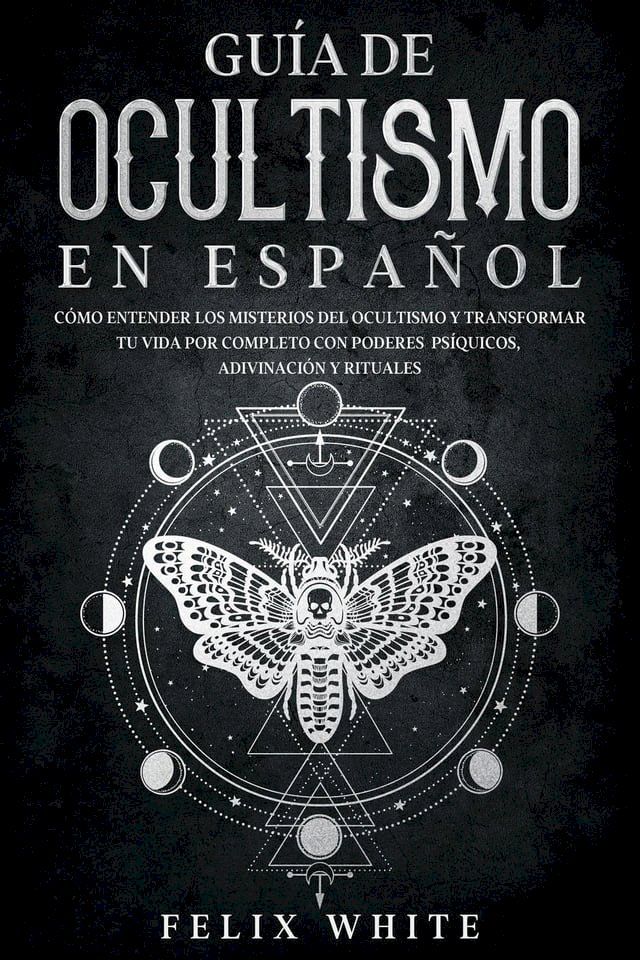  Guía de Ocultismo en Español: Cómo Entender los Misterios del Ocultismo y Transformar tu Vida por Completo con Poderes Psíquicos, Adivinación y Rituales(Kobo/電子書)