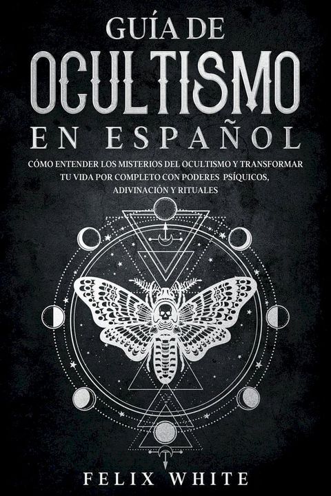 Guía de Ocultismo en Español: Cómo Entender los Misterios del Ocultismo y Transformar tu Vida por Completo con Poderes Psíquicos, Adivinación y Rituales(Kobo/電子書)