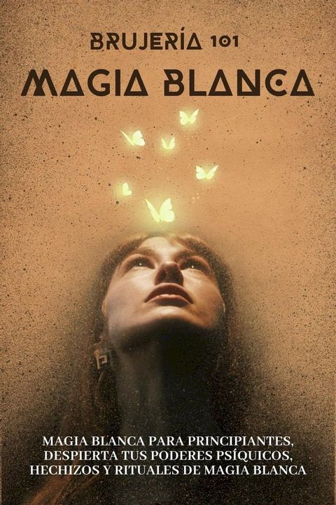 Brujería 101 - Magia Blanca - Iniciación en los Misterios de la Magia(Kobo/電子書)