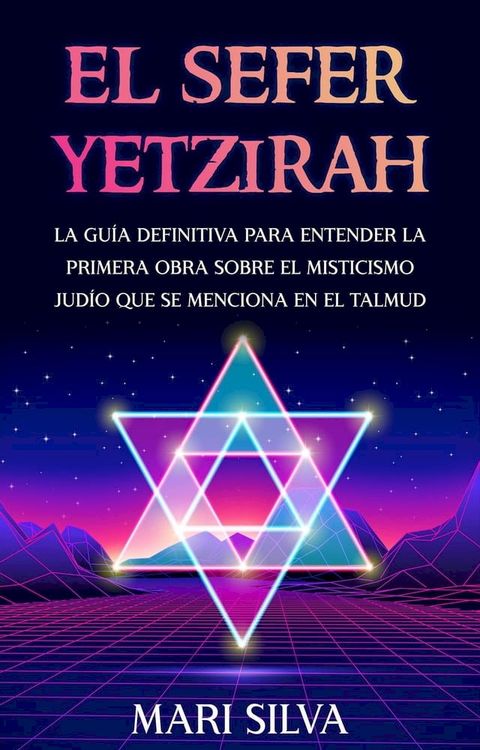 El Sefer Yetzirah: La gu&iacute;a definitiva para entender la primera obra sobre el misticismo jud&iacute;o que se menciona en el Talmud(Kobo/電子書)