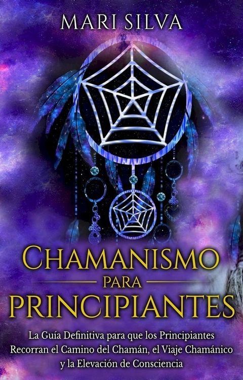 Chamanismo para principiantes: La gu&iacute;a definitiva para que los principiantes recorran el camino del cham&aacute;n, el viaje cham&aacute;nico y la elevaci&oacute;n de consciencia(Kobo/電子書)