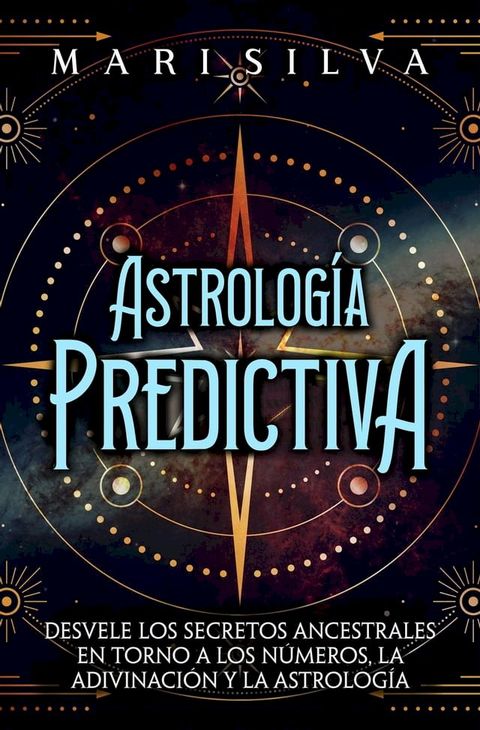 Astrolog&iacute;a predictiva: Desvele los secretos ancestrales en torno a los n&uacute;meros, la adivinaci&oacute;n y la astrolog&iacute;a(Kobo/電子書)