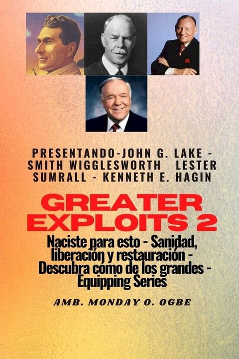 Greater Exploits - 2 - John G. Lake - Smith Wigglesworth - Lester Sumrall - Kenneth E. Hagin: John G. Lake - Smith Wigglesworth - Lester Sumrall - Kenneth E. Hagin Naciste para esto: curaci&oacute;n, liberaci&oacute;n y restauraci...(Kobo/電子書)