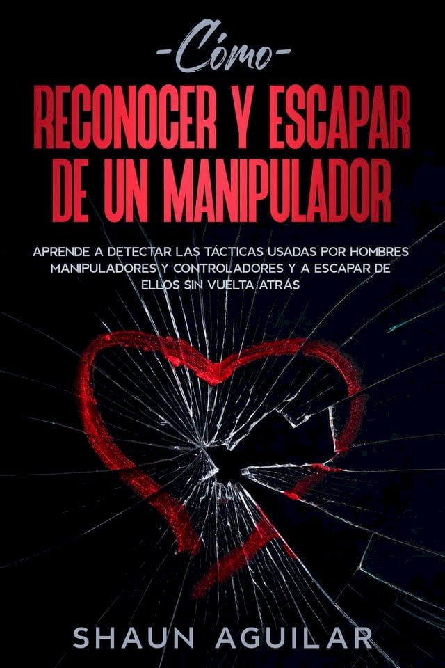  C&oacute;mo Reconocer y Escapar de un Manipulador: Aprende a detectar las t&aacute;cticas usadas por hombres manipuladores y controladores y a escapar de ellos sin vuelta atr&aacute;s(Kobo/電子書)