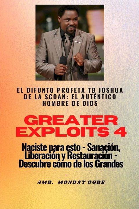 Greater Exploits - 4 - El difunto profeta TB Joshua de la SCOAN: El difunto profeta TB Joshua de la SCOAN(Kobo/電子書)