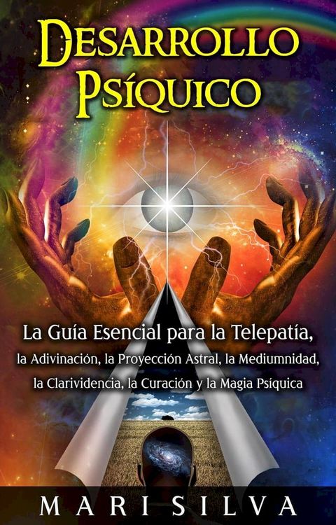 Desarrollo ps&iacute;quico: La gu&iacute;a esencial para la telepat&iacute;a, la adivinaci&oacute;n, la proyecci&oacute;n astral, la mediumnidad, la clarividencia, la curaci&oacute;n y la magia ps&iacute;quica(Kobo/電子書)