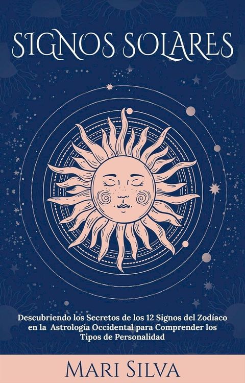 Signos Solares: Descubriendo los Secretos de los 12 Signos del Zod&iacute;aco en la Astrolog&iacute;a Occidental para Comprender los Tipos de Personalidad(Kobo/電子書)