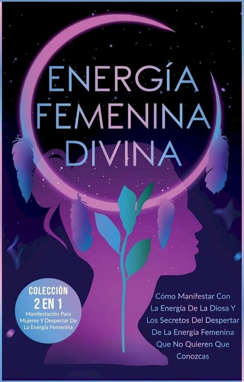 Energ&iacute;a Femenina Divina: C&oacute;mo Manifestar Con La Energ&iacute;a De La Diosa Y Los Secretos Del Despertar De La Energ&iacute;a Femenina Que No Quieren Que Conozcas(Kobo/電子書)