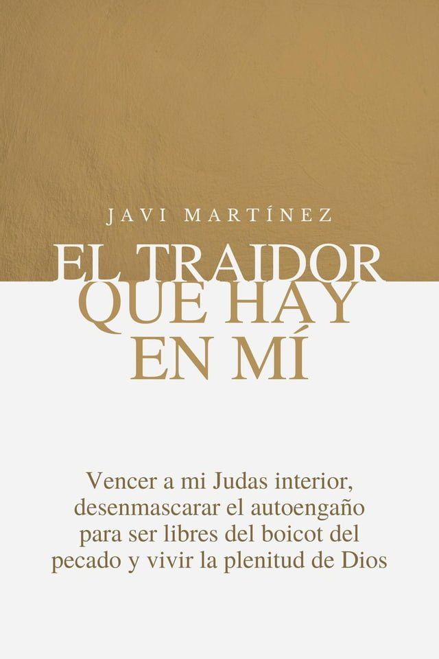  El traidor que hay en m&iacute;: Vencer a mi Judas interior, Desenmascarar el autoenga&ntilde;o para ser libres del boicot del pecado y vivir la plenitud de Dios(Kobo/電子書)