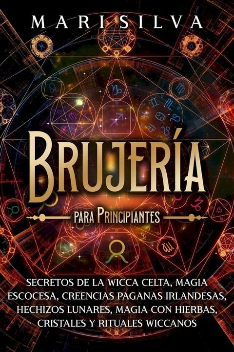 Brujer&iacute;a para principiantes: Secretos de la wicca celta, magia escocesa, creencias paganas irlandesas, hechizos lunares, magia con hierbas, cristales y rituales wiccanos(Kobo/電子書)