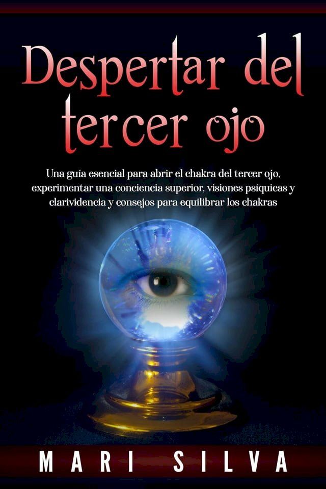  Despertar del tercer ojo: Una guía esencial para abrir el chakra del tercer ojo, experimentar una conciencia superior, visiones psíquicas y clarividencia y consejos para equilibrar los chakras(Kobo/電子書)