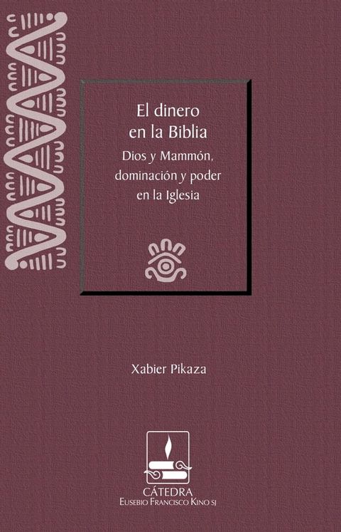 El dinero en la Biblia: Dios y Mammón, dominación y poder en la Iglesia (Cátedra Eusebio Francisco Kino)(Kobo/電子書)