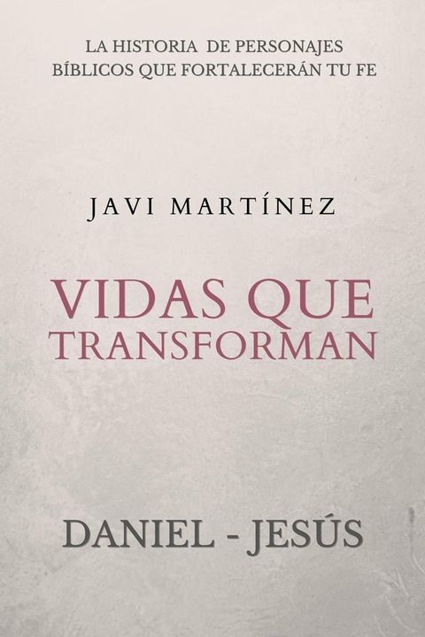 Vidas que transforman (Daniel y Jes&uacute;s): La historia de personajes b&iacute;blicos que fortalecer&aacute;n tu fe(Kobo/電子書)