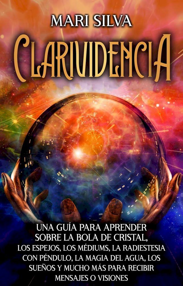  Clarividencia: Una guía para aprender sobre la bola de cristal, los espejos, los médiums, la radiestesia con péndulo, la magia del agua, los sueños y mucho más para recibir mensajes o visiones(Kobo/電子書)