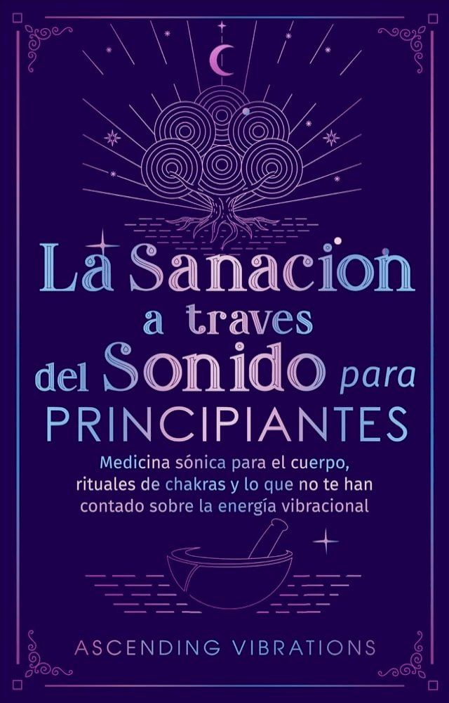  La sanación a través del sonido para principiantes: Medicina sónica para el cuerpo, rituales de chakras y lo que no te han contado sobre la energía vibracional(Kobo/電子書)