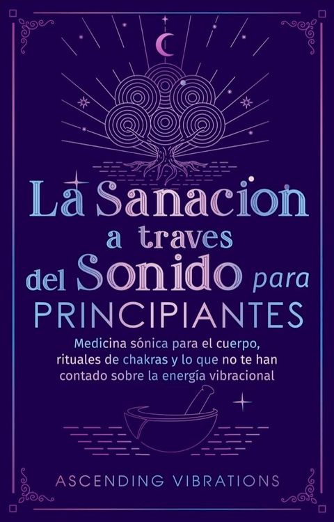 La sanación a través del sonido para principiantes: Medicina sónica para el cuerpo, rituales de chakras y lo que no te han contado sobre la energía vibracional(Kobo/電子書)