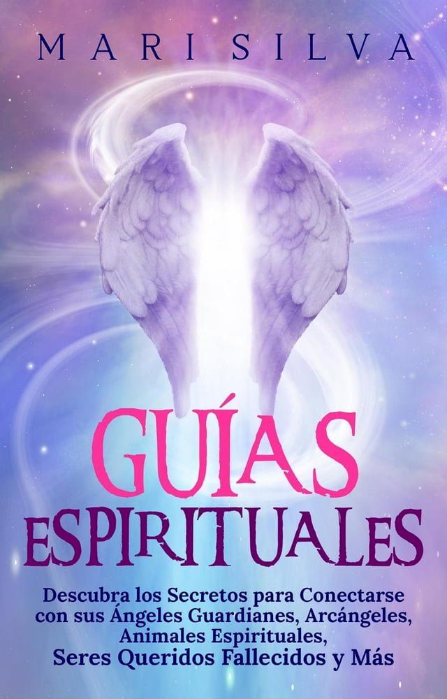  Guías Espirituales: Descubra los Secretos para Conectarse con sus &Aacute;ngeles Guardianes, Arcángeles, Animales Espirituales, Seres Queridos Fallecidos y Más(Kobo/電子書)