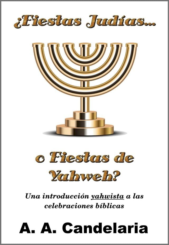  ¿Fiestas Judías o Fiestas de Yahweh?: Una introducción yahwista a las celebraciones bíblicas(Kobo/電子書)