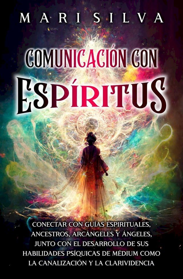  Comunicación con espíritus: Conectar con guías espirituales, ancestros, arcángeles y ángeles, junto con el desarrollo de sus habilidades psíquicas de médium como la canalización y...(Kobo/電子書)