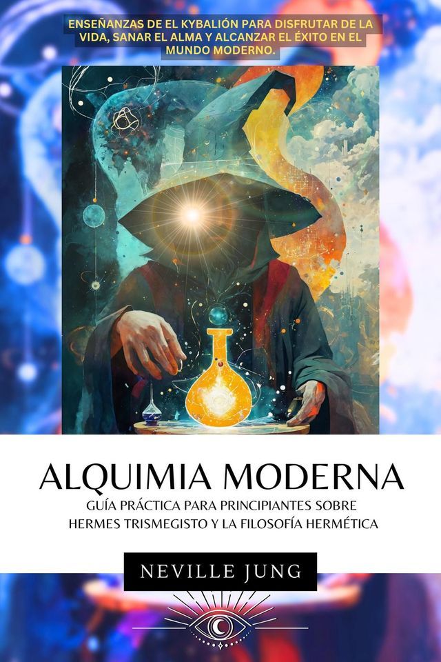  Alquimia Moderna - Gu&iacute;a Pr&aacute;ctica Para Principiantes Sobre Hermes Trismegisto Y La Filosof&iacute;a Herm&eacute;tica(Kobo/電子書)