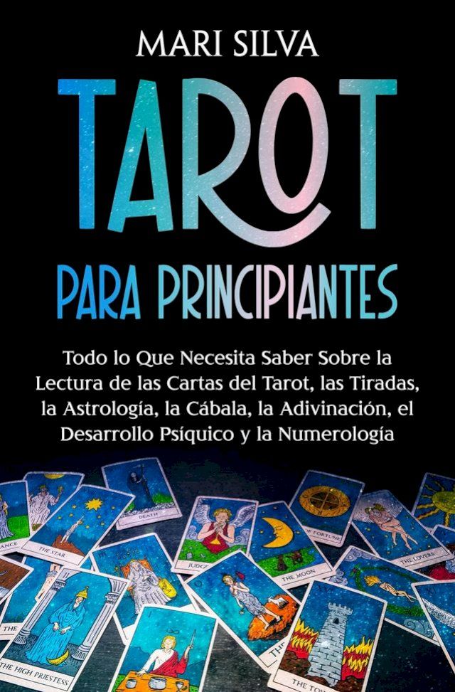  Tarot para principiantes: Todo lo que necesita saber sobre la lectura de las cartas del tarot, las tiradas, la astrología, la cábala, la adivinación, el desarrollo psíquico y la numerología(Kobo/電子書)