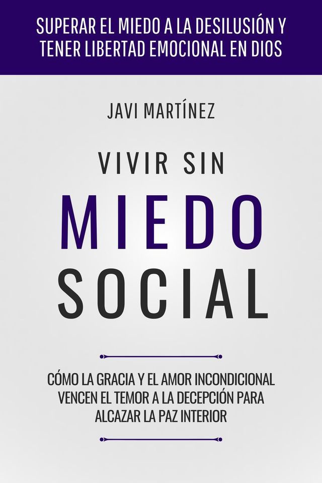  Vivir Sin Miedo Social: C&oacute;mo la gracia y el amor incondicional vencen el temor a la decepci&oacute;n para alcazar la paz interior [Superar el miedo a la desilusi&oacute;n y tener libertad emocional en Dios](Kobo/電子書)