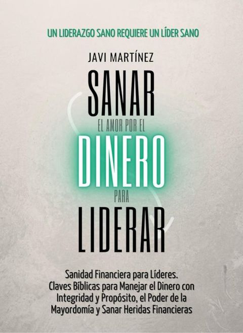 Sanar para liderar, Tu relaci&oacute;n con el dinero: Sanidad Financiera para L&iacute;deres. Claves B&iacute;blicas para Manejar el Dinero con Integridad y Prop&oacute;sito, el Poder de la Mayordom&iacute;a y Sanar Heridas Financieras(Kobo/電子書)