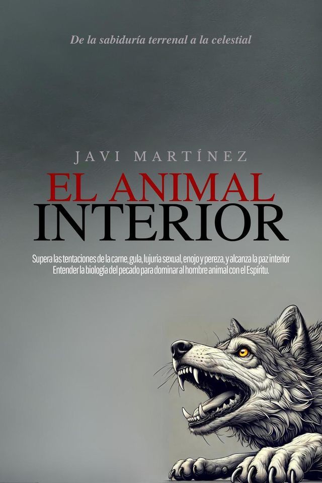  El animal interior: Supera las tentaciones de la carne, gula, lujuria sexual, enojo y pereza, y alcanza la paz interior. Entender la biolog&iacute;a del pecado para dominar al hombre animal con el Esp&iacute;ritu(Kobo/電子書)