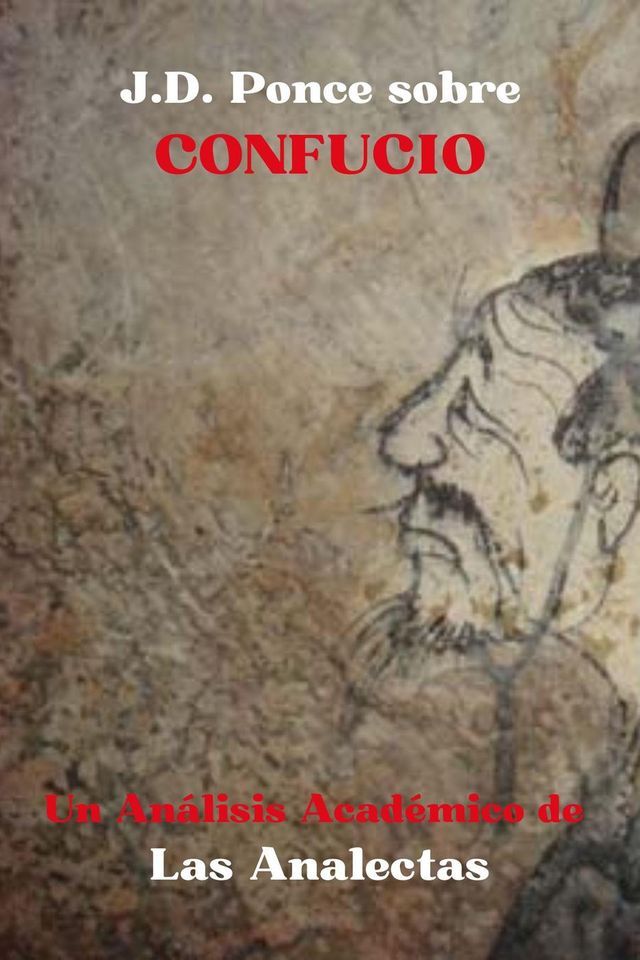  J.D. Ponce sobre Confucio: Un An&aacute;lisis Acad&eacute;mico de Las Analectas(Kobo/電子書)