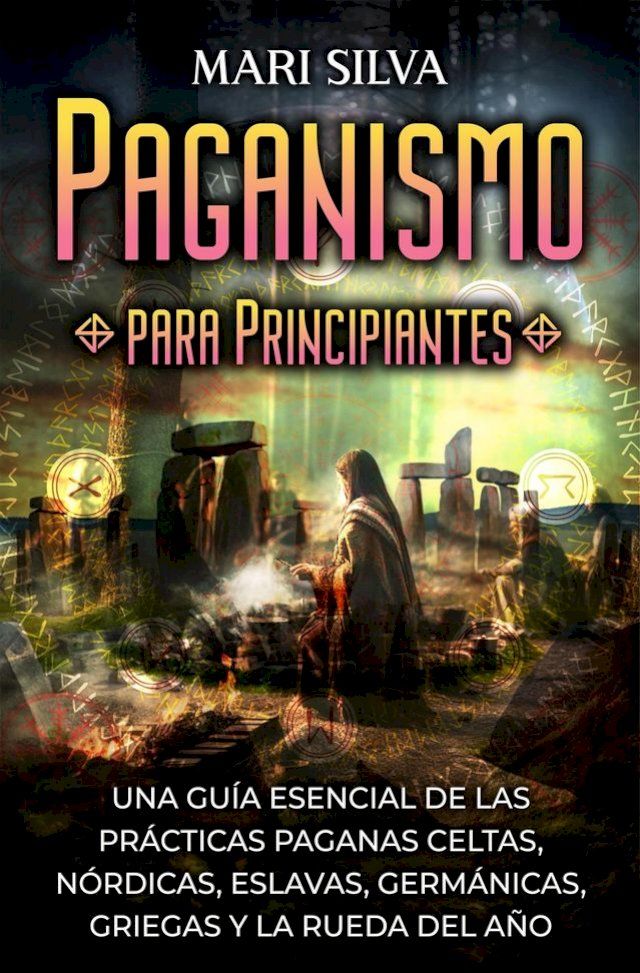  Paganismo para principiantes: Una gu&iacute;a esencial de las pr&aacute;cticas paganas celtas, n&oacute;rdicas, eslavas, germ&aacute;nicas, griegas y la Rueda del A&ntilde;o(Kobo/電子書)