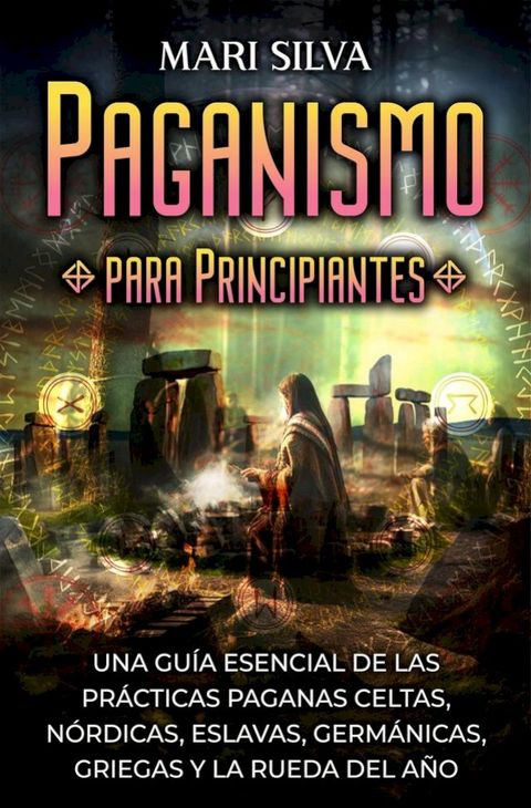 Paganismo para principiantes: Una gu&iacute;a esencial de las pr&aacute;cticas paganas celtas, n&oacute;rdicas, eslavas, germ&aacute;nicas, griegas y la Rueda del A&ntilde;o(Kobo/電子書)