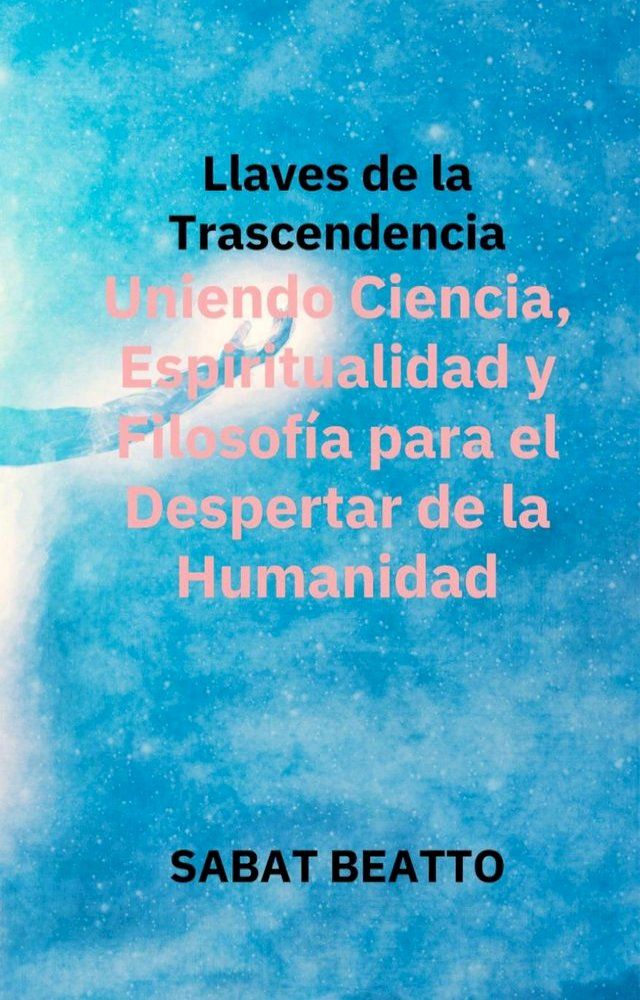  Llaves de la Trascendencia: Uniendo Ciencia, Espiritualidad y Filosofía para el Despertar de la Humanidad(Kobo/電子書)