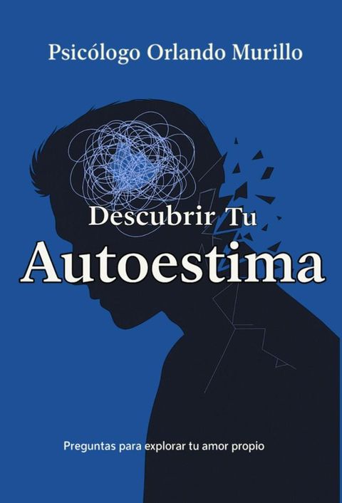 Descubrir Tu Autoestima. Preguntas para explorar tu amor propio (Autoayuda)