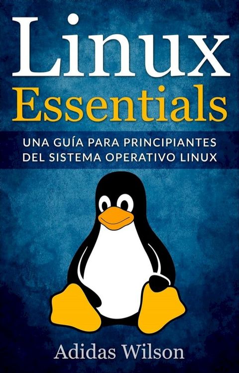 Linux Essentials: una gu&iacute;a para principiantes del sistema operativo Linux(Kobo/電子書)