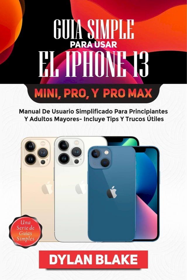  Gu&iacute;a simple para usar el iPhone 13, Mini, Pro, y Pro Max(Kobo/電子書)