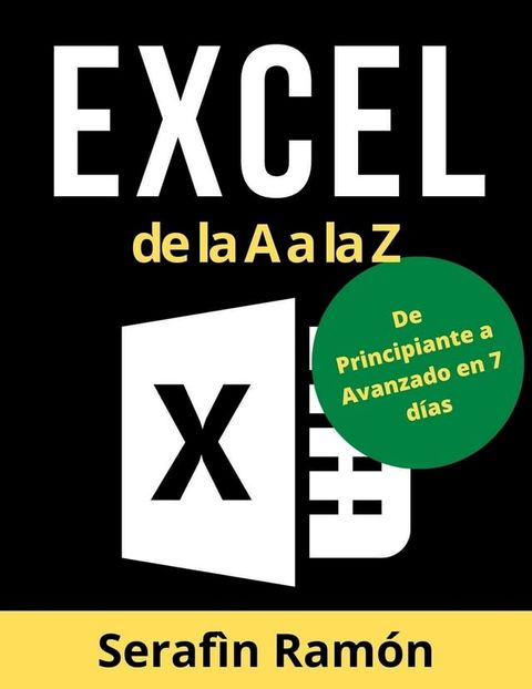 Excel de la A a la Z: El Manual Pr&aacute;ctico Paso a Paso de Microsoft Excel para Aprender Funciones B&aacute;sicas y Avanzadas, F&oacute;rmulas y Gr&aacute;ficos con Ejemplos F&aacute;ciles y Claros(Kobo/電子書)