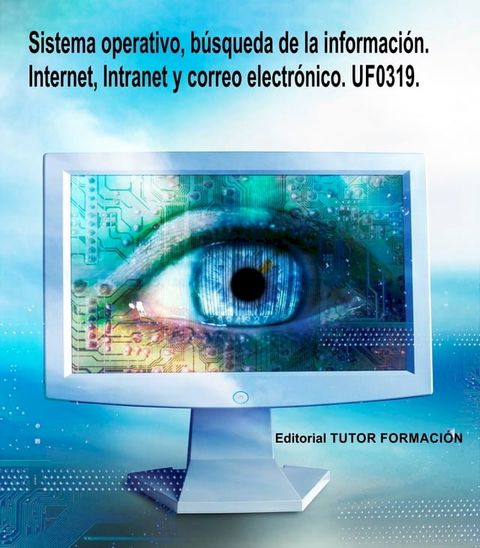 Sistema operativo, búsqueda de la información: Internet/Intranet y correo electrónico. UF0319.(Kobo/電子書)