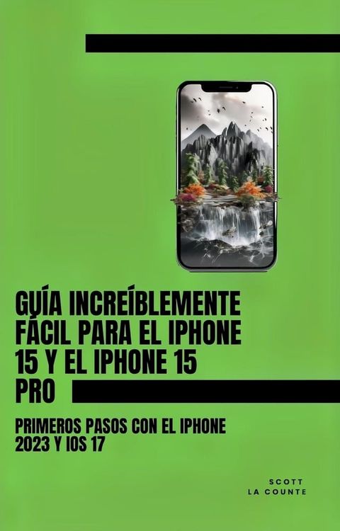 Guía Increíblemente Fácil Para El iPhone 15 Y El iPhone 15 Pro: Primeros Pasos Con El iPhone 2023 Y iOS 17(Kobo/電子書)