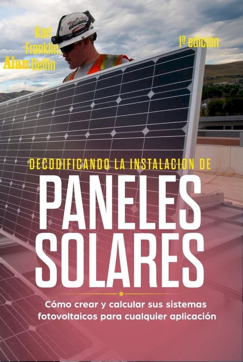 Decodificando La Instalación Paneles Solares: 1ª Edición: Cómo Crear Y Calcular Sus Sistemas Fotovoltaicos Para Cualquier Aplicación(Kobo/電子書)