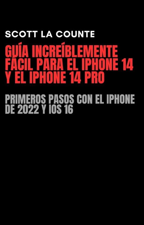 Gu&iacute;a Incre&iacute;blemente F&aacute;cil Para El iPhone 14 Y El iPhone 14 Pro: Primeros Pasos Con El iPhone De 2022 Y iOS 16(Kobo/電子書)