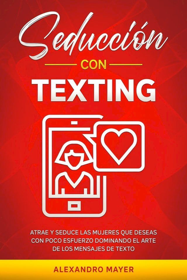  Seducci&oacute;n con texting: Atrae y seduce las mujeres que deseas con poco esfuerzo dominando el arte de los mensajes de texto(Kobo/電子書)