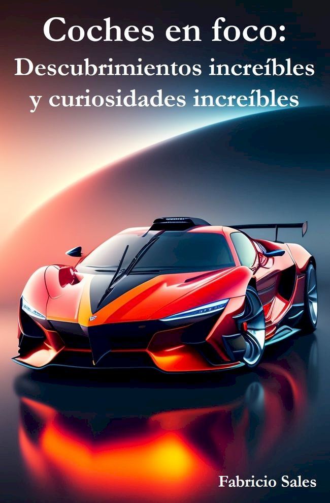  Coches en foco: Descubrimientos increíbles y curiosidades increíbles(Kobo/電子書)