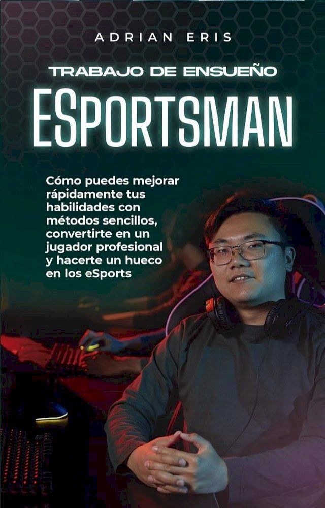  Trabajo de ensueño ESportsman: Cómo puedes mejorar rápidamente tus habilidades con métodos sencillos, convertirte en un jugador profesional y hacerte un hueco en los eSports(Kobo/電子書)