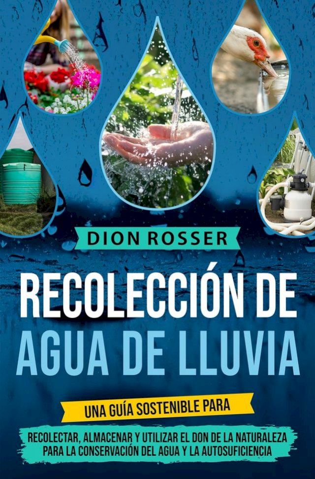  Recolección de agua de lluvia: Una guía sostenible para recolectar, almacenar y utilizar el don de la naturaleza para la conservación del agua y la autosuficiencia(Kobo/電子書)