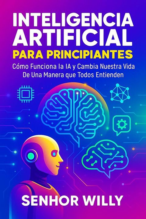 Inteligencia Artificial Para Principiantes Cómo Funciona la IA y Cambia Nuestra Vida ...