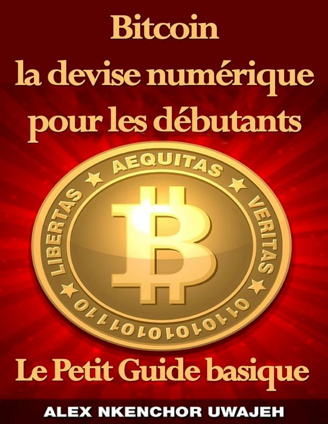  Bitcoin la devise numérique pour les débutants: Le Petit Guide basique(Kobo/電子書)