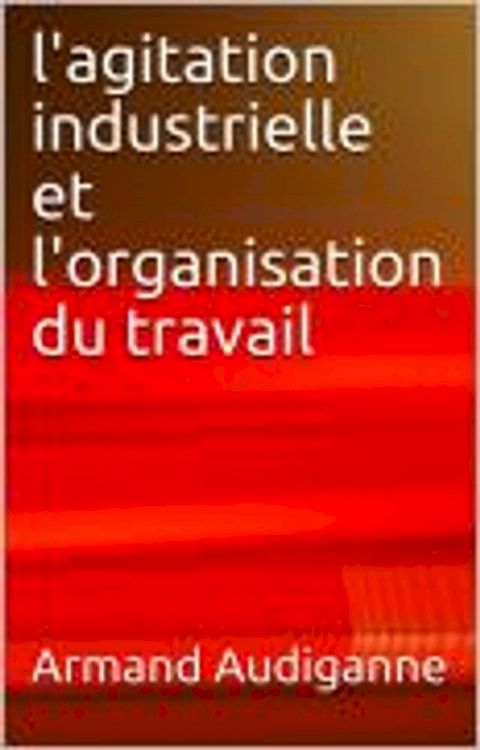 L'agitation industrielle et l'organisation du travail(Kobo/電子書)