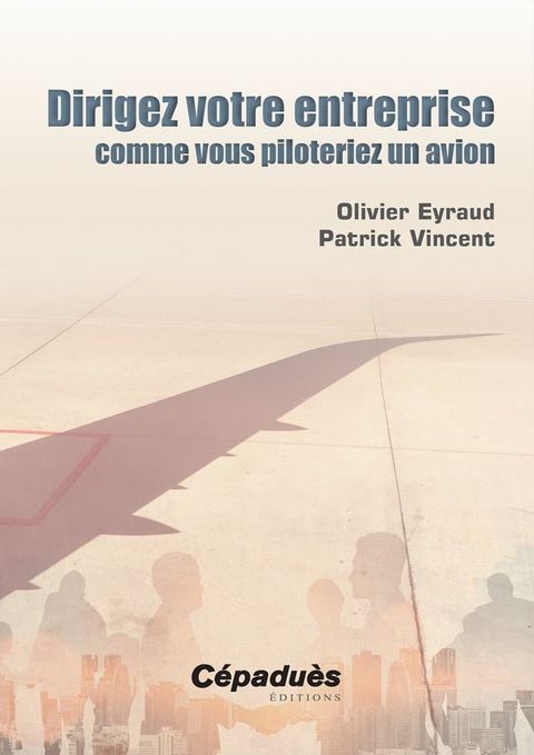 Dirigez votre entreprise comme vous piloteriez un avion - C&eacute;padu&egrave;s(Kobo/電子書)