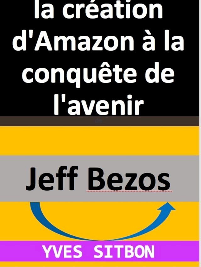  Jeff Bezos : de la cr&eacute;ation d'Amazon &agrave; la conqu&ecirc;te de l'avenir(Kobo/電子書)